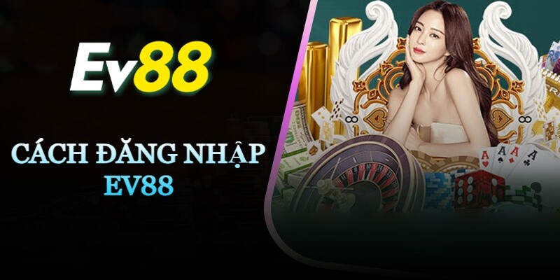 Hướng dẫn hai cách EV88 đăng nhập chơi cá cược